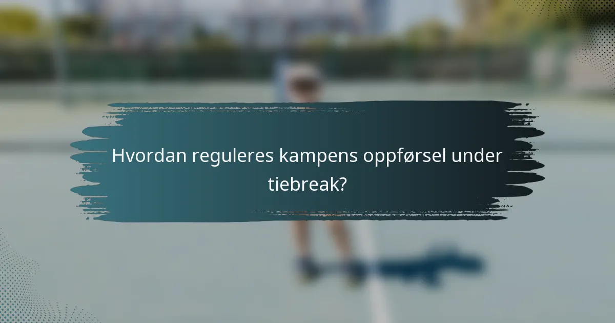 Hvordan reguleres kampens oppførsel under tiebreak?
