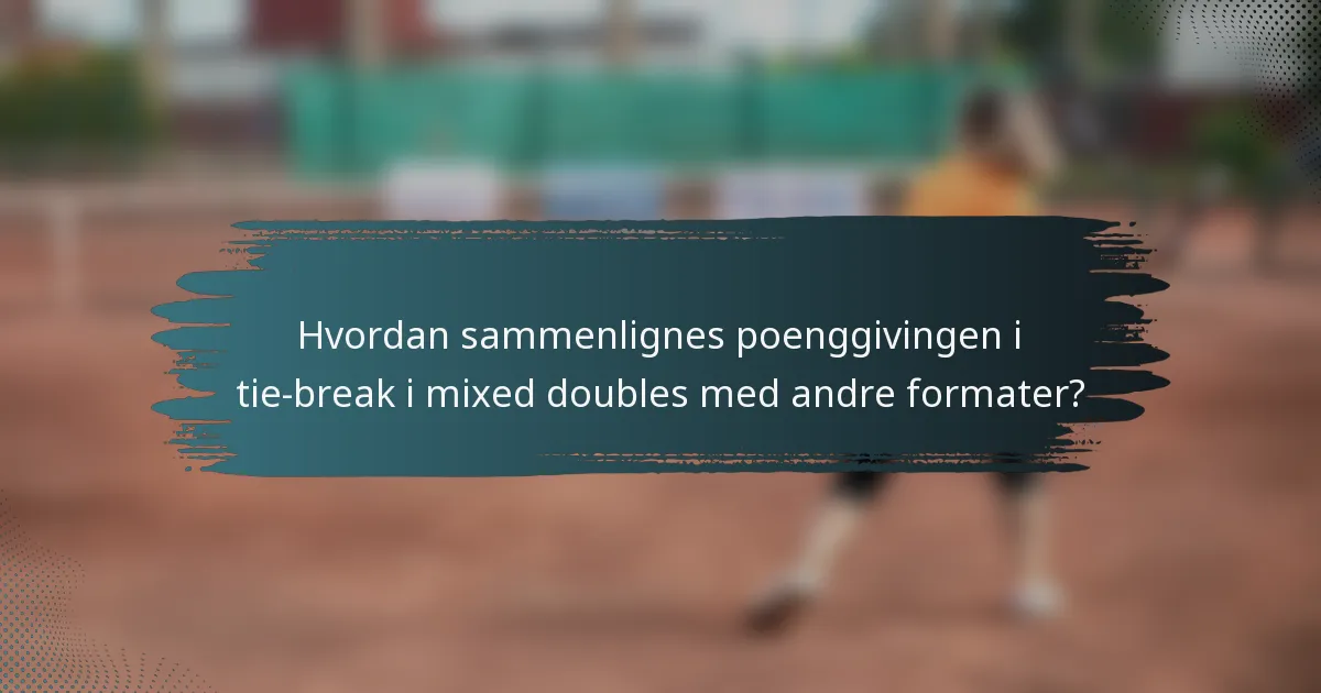 Hvordan sammenlignes poenggivingen i tie-break i mixed doubles med andre formater?