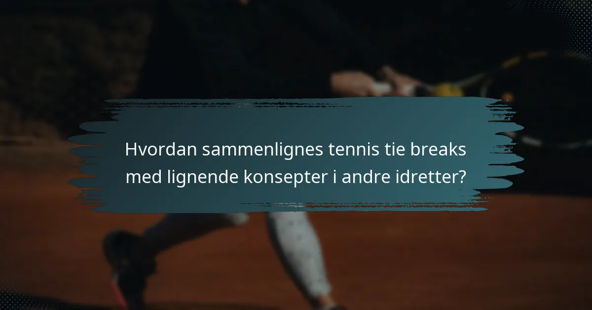 Hvordan sammenlignes tennis tie breaks med lignende konsepter i andre idretter?