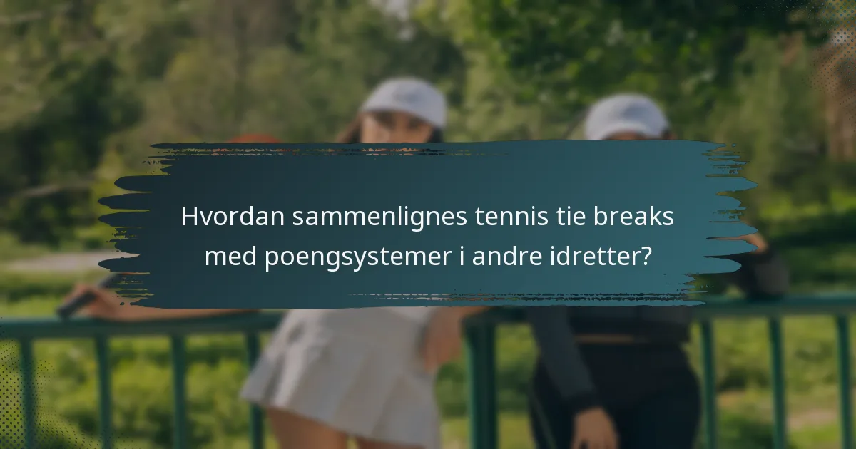 Hvordan sammenlignes tennis tie breaks med poengsystemer i andre idretter?