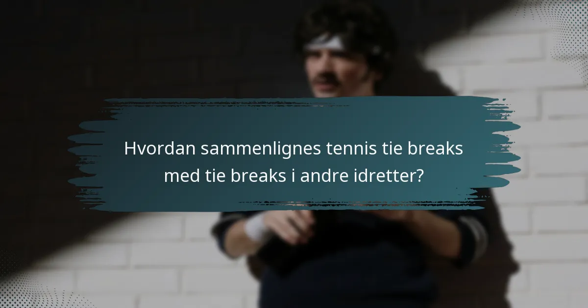 Hvordan sammenlignes tennis tie breaks med tie breaks i andre idretter?
