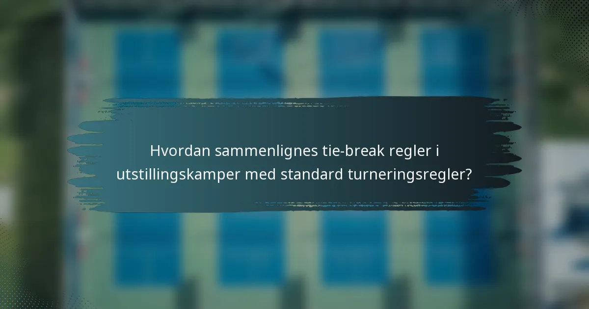 Hvordan sammenlignes tie-break regler i utstillingskamper med standard turneringsregler?