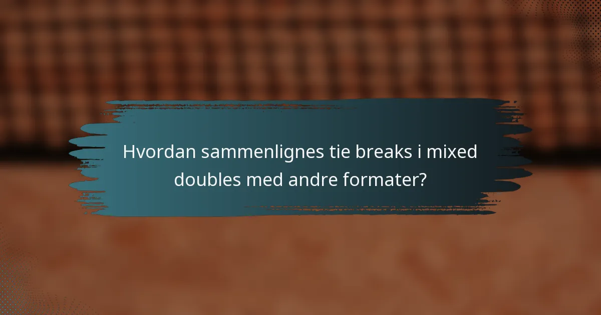 Hvordan sammenlignes tie breaks i mixed doubles med andre formater?