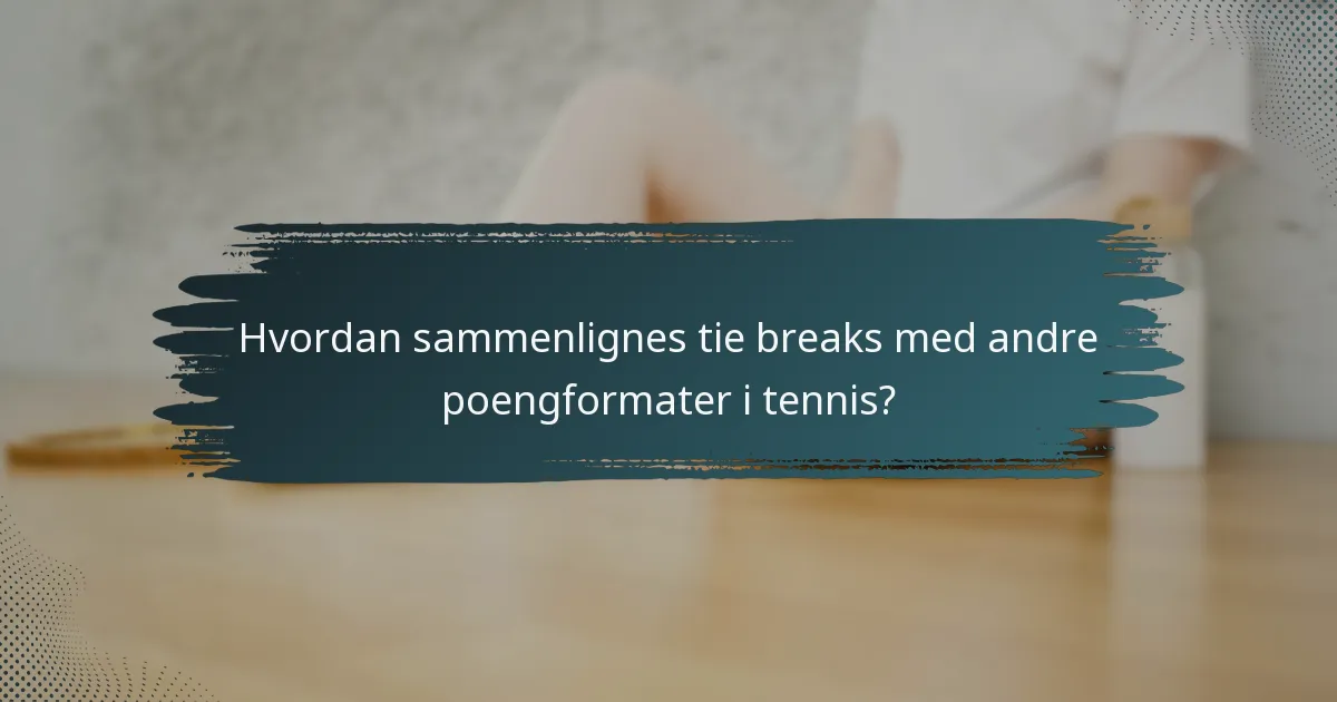 Hvordan sammenlignes tie breaks med andre poengformater i tennis?