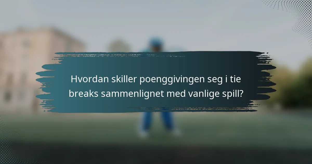 Hvordan skiller poenggivingen seg i tie breaks sammenlignet med vanlige spill?