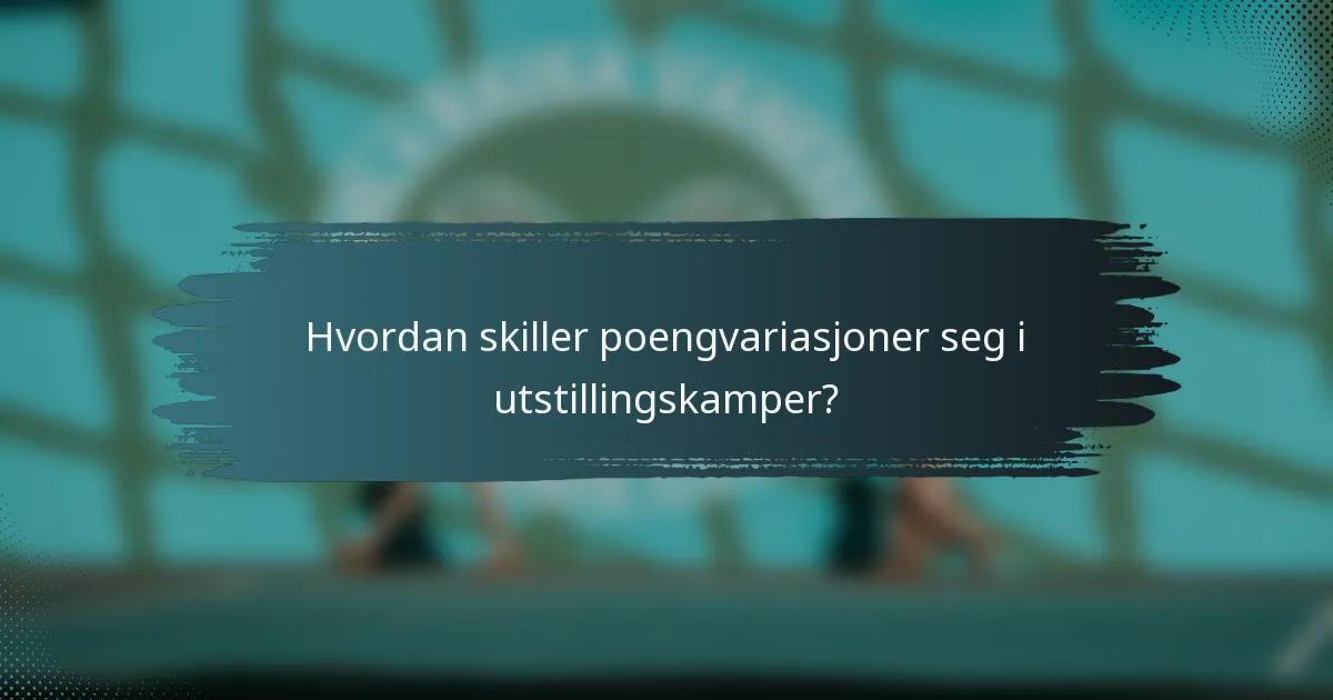 Hvordan skiller poengvariasjoner seg i utstillingskamper?
