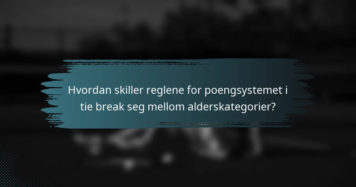 Hvordan skiller reglene for poengsystemet i tie break seg mellom alderskategorier?