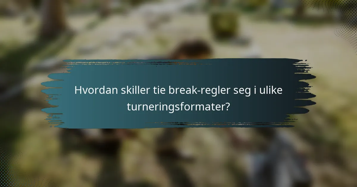 Hvordan skiller tie break-regler seg i ulike turneringsformater?