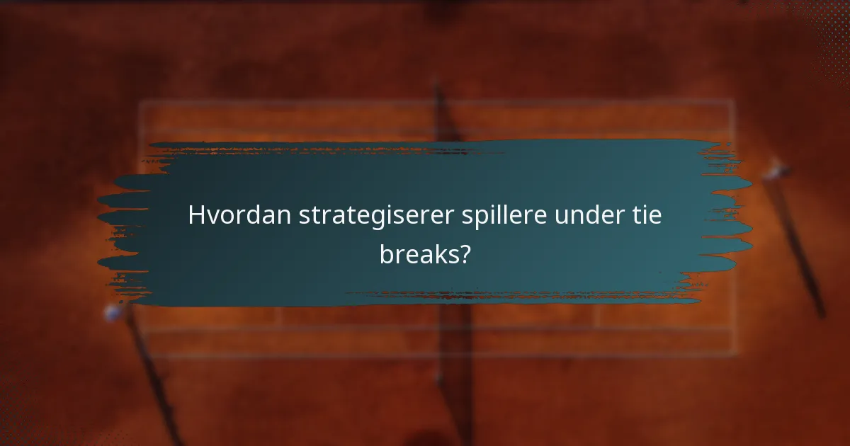 Hvordan strategiserer spillere under tie breaks?