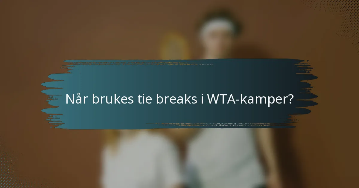 Når brukes tie breaks i WTA-kamper?
